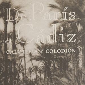Catalogue of the exhibition "De Parías a Cádiz. Calotipia y Colodión".
