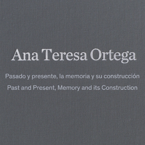 Ana Teresa Ortega. Past and present, memory and its construction.